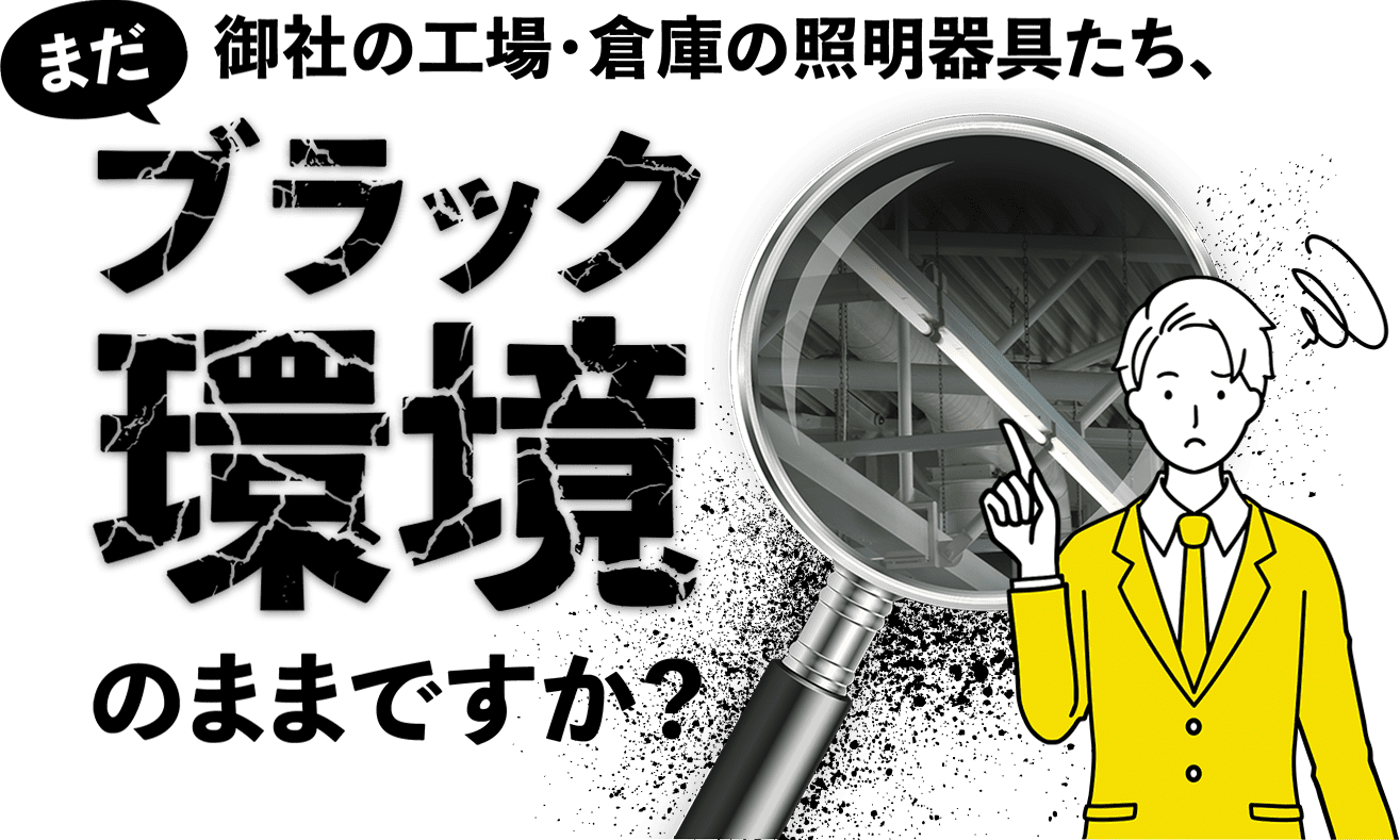 まだ御社の工場・倉庫の照明器具たち、ブラック環境のままですか?