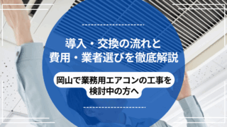 岡山で業務用エアコンの工事を検討中の方へ｜導入・交換の流れと費用・業者選びを徹底解説のアイキャッチ
