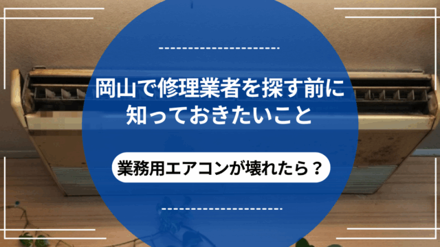 業務用エアコンが壊れたら？岡山で修理業者を探す前に知っておきたいことのアイキャッチ