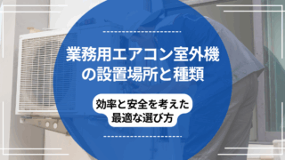 業務用エアコン室外機の設置場所と種類｜効率と安全を考えた最適な選び方のアイキャッチ