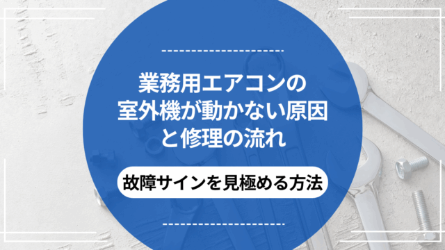 業務用エアコンの室外機が動かない原因と修理の流れ｜故障サインを見極める方法のアイキャッチ