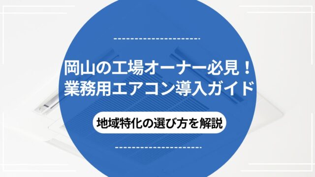 岡山の工場オーナー必見！業務用エアコン導入ガイド｜地域特化の選び方を解説のアイキャッチ