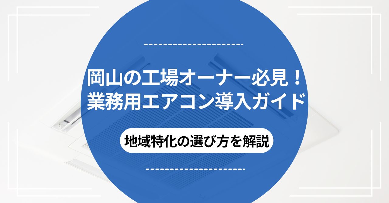 岡山の工場オーナー必見！業務用エアコン導入ガイド｜地域特化の選び方を解説のアイキャッチ
