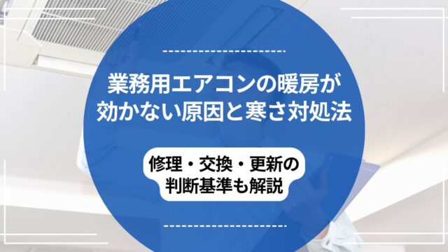 業務用エアコンの暖房が効かない原因と寒さ対処法｜修理・交換・更新の判断基準も解説のアイキャッチ
