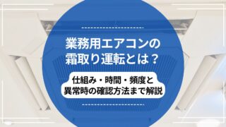 業務用エアコンの霜取り運転とは？仕組み・時間・頻度と異常時の確認方法まで解説のアイキャッチ