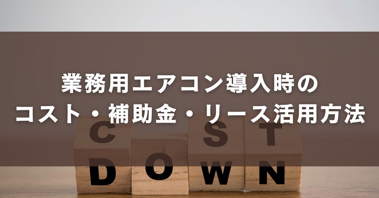 業務用エアコン導入時のコスト・補助金・リース活用方法