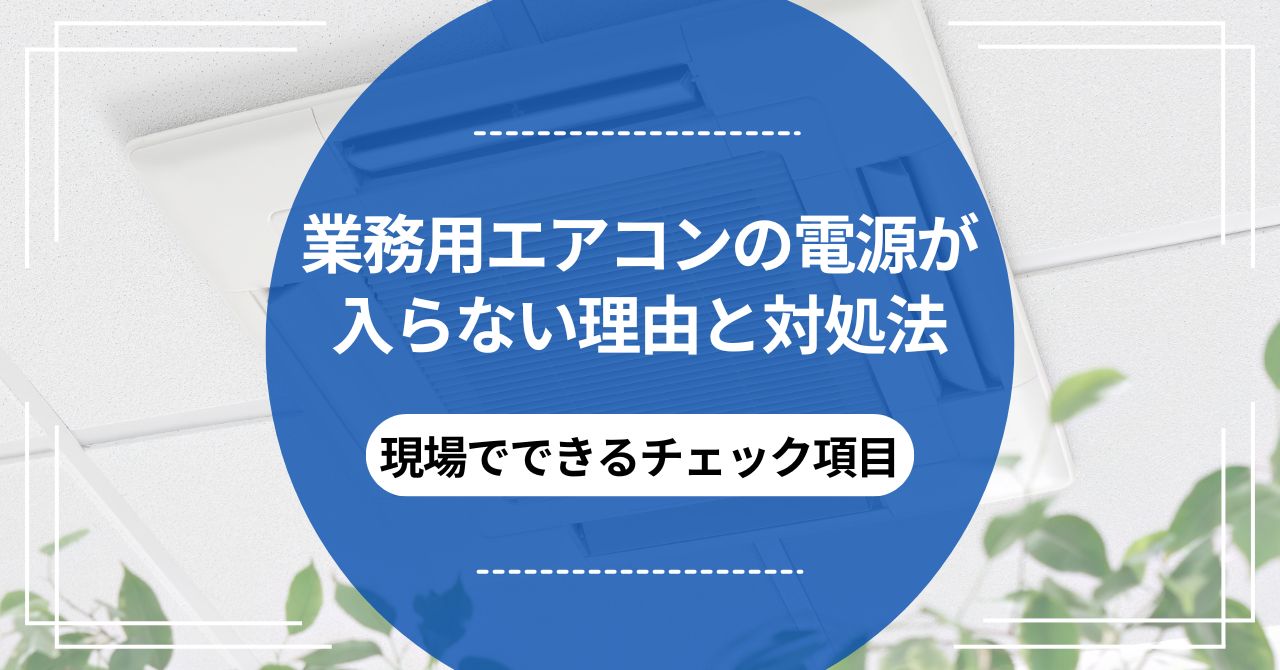 業務用エアコンの電源が入らない理由と対処法｜現場でできるチェック項目のアイキャッチ