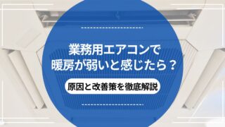 業務用エアコンで暖房が弱いと感じたら？原因と改善策を徹底解説のアイキャッチ