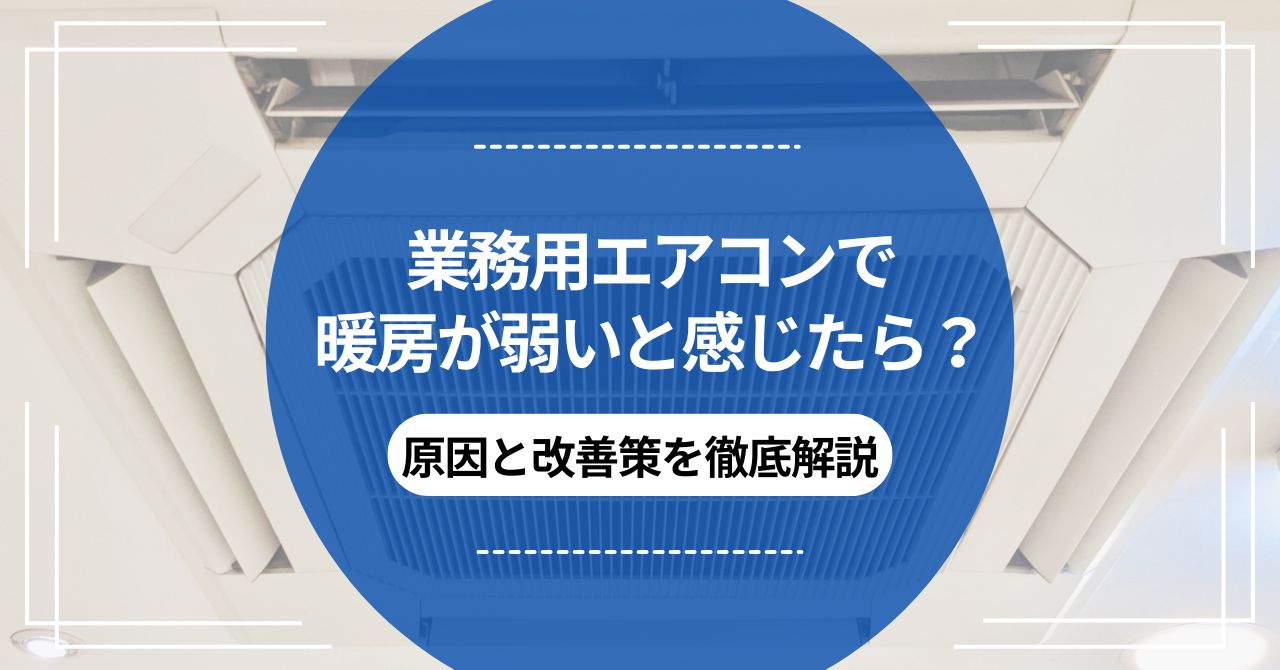 業務用エアコンで暖房が弱いと感じたら？原因と改善策を徹底解説のアイキャッチ