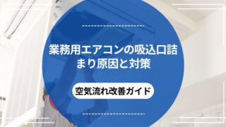 業務用エアコンの吸込口詰まり原因と対策｜空気流れ改善ガイドのアイキャッチ