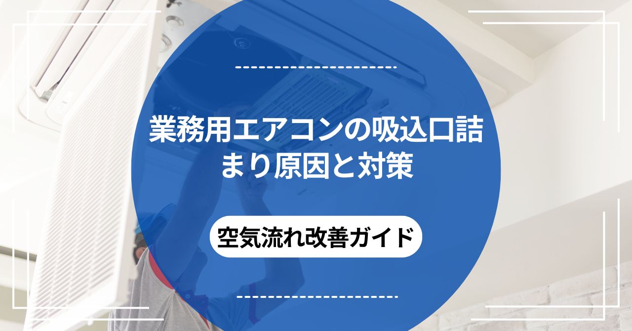 業務用エアコンの吸込口詰まり原因と対策｜空気流れ改善ガイドのアイキャッチ