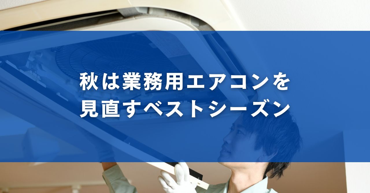 秋は業務用エアコンを見直すベストシーズン